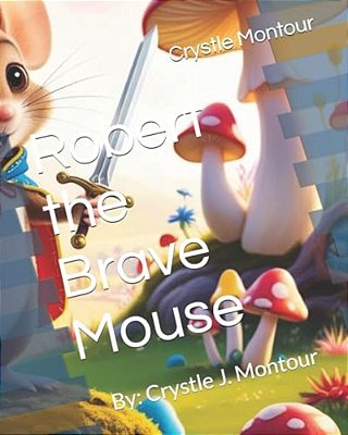 Robert The Brave Mouse: By: Crystle J. Montour-..