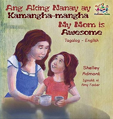 Ang Aking Nanay Ay Kamangha-Mangha My Mom Is Awesome: Tagalog English Bilingual Edition-..