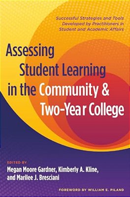 Assessing Student Learning In The Community And Two-Year College: Successful Strategies And Tools Developed By Practitioners In Student And Academic A-..