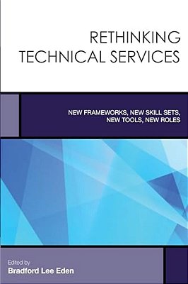 Rethinking Technical Services: New Frameworks, New Skill Sets, New Tools, New Roles-..
