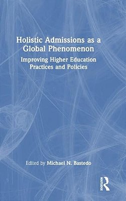 Holistic Admissions As A Global Phenomenon: Improving Higher Education Practices And Policies-..