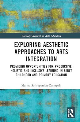 Exploring Aesthetic Approaches To Arts Integration: Providing Opportunities For Productive, Holistic And Inclusive Learning In Early Childhood And Pri-..