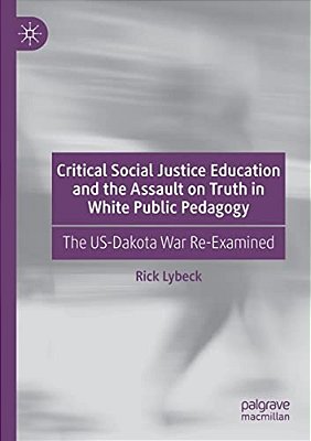 Critical Social Justice Education And The Assault On Truth In White Public Pedagogy: The US-Dakota War Re-Examined-..
