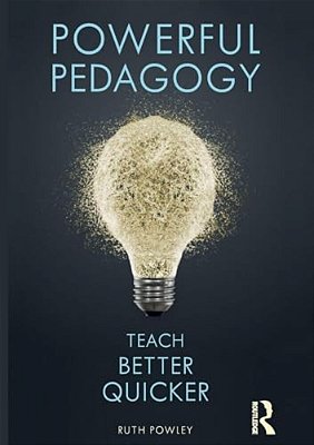 Powerful Pedagogy: Teach Better Quicker-..