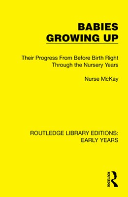 Babies Growing Up: Their Progress From Before Birth Right Through The Nursery Years-..