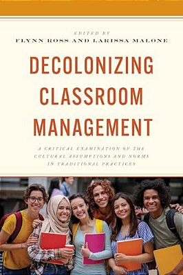 Decolonizing Classroom Management: A Critical Examination Of The Cultural Assumptions And Norms In Traditional Practices-..