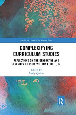 Complexifying Curriculum Studies: Reflections On The Generative And Generous Gifts Of William E. Doll, Jr. -..
