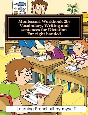 Montessori Workbook 2B: Vocabulary, Writing And Sentences For Dictation For Right Handed-..