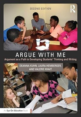 Argue With Me: Argument As A Path To Developing Students' Thinking And Writing-..
