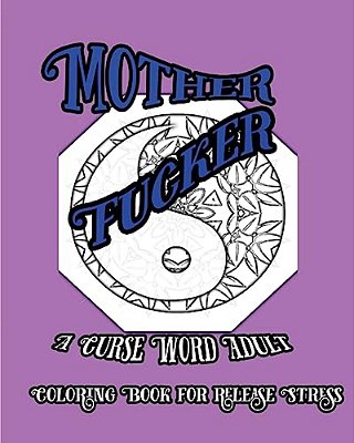 Mother Fucker: A Curse Word Adult Coloring Book For Release Stress-..