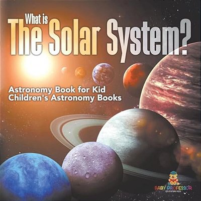What Is The Solar System? Astronomy Book For Kids Children's Astronomy Books-..