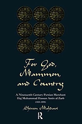 For God, Mammon, And Country: A Nineteenth-Century Persian Merchant, Haj Muhammad Hassan Amin Al-Zarb-..