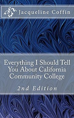 Everything I Should Tell You About California Community College: 2ND Edition-..