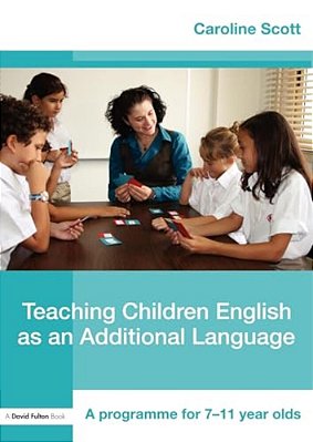 Teaching Children English As An Additional Language: A Programme For 7-12 Year Olds-..