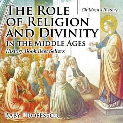 The Role Of Religion And Divinity In The Middle Ages - History Book Best Sellers Children's History-..