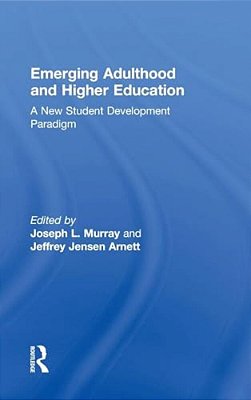 Emerging Adulthood And Higher Education: A New Student Development Paradigm-..