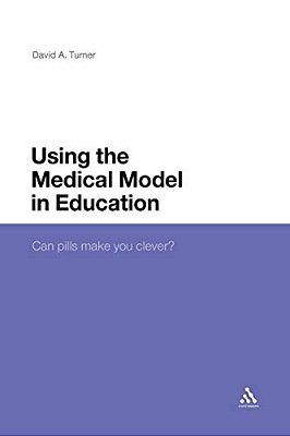 Using The Medical Model In Education: Can Pills Make You Clever?-..