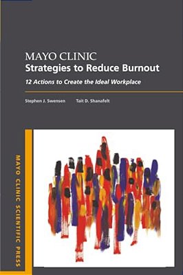 Mayo Clinic Strategies To Reduce Burnout: 12 Actions To Create The Ideal Workplace-..