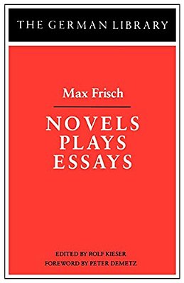 Novels Plays Essays: Max Frisch-..