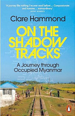 On The Shadow Tracks: A Journey Through Occupied Myanmar-..