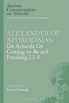 Alexander Of Aphrodisias: On Aristotle On Coming To Be And Perishing 2.2-5-..