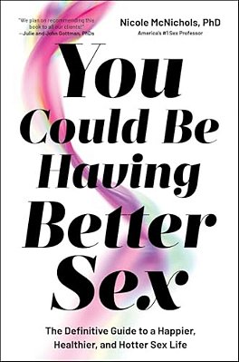 You Could Be Having Better Sex: The Definitive Guide To A Happier, Healthier, And Hotter Sex Life-..