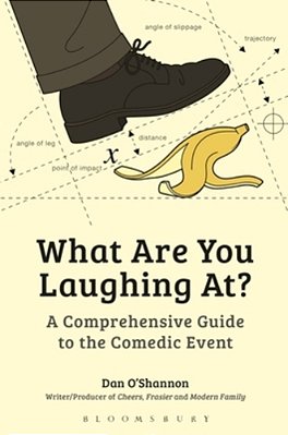 What Are You Laughing At?: A Comprehensive Guide To The Comedic Event-..