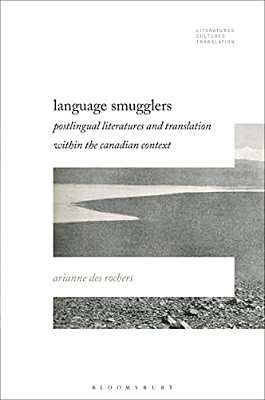 Language Smugglers: Postlingual Literatures And Translation Within The Canadian Context-..