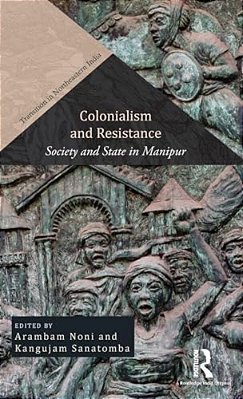 Colonialism And Resistance: Society And State In Manipur-..