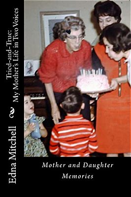Tried-And-true: My Mother's Life In Two Voices -- Mother And Daughter Memories-..
