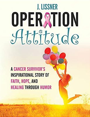 Operation Attitude: A Cancer Survivor's Inspirational Story Of Faith, Hope, And Healing Through Humor-..
