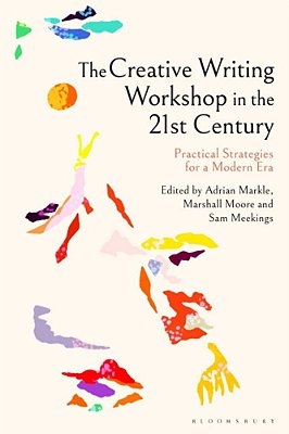 The Creative Writing Workshop In The 21St Century: Practical Strategies For A Modern Era-..