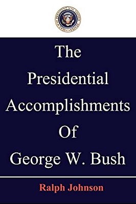 The Presidential Accomplishments Of George W. Bush-..
