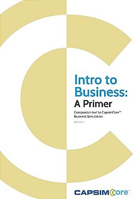 Intro To Business: A Primer: Companion Text To Capsimcore Business Simulations-..