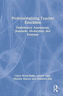 Professionalizing Teacher Education: Performance Assessment, Standards, Moderation, And Evidence-..