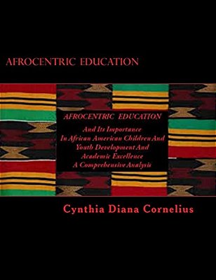 Afrocentric Education: And Its Importance In African American Children And Youth Development And Academic Excellence-..