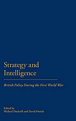 Strategy & Intellegence: British Policy During The First World War-..