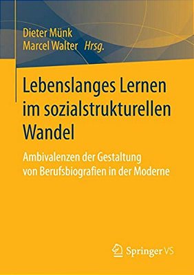 Lebenslanges Lernen Im Sozialstrukturellen Wandel: Ambivalenzen Der Gestaltung Von Berufsbiografien In Der Moderne-..
