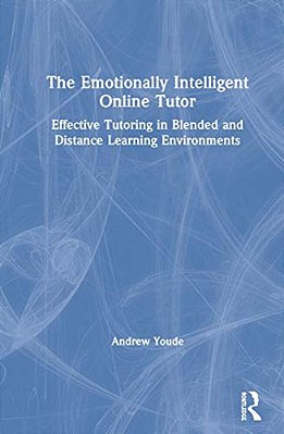 The Emotionally Intelligent Online Tutor: Effective Tutoring In Blended And Distance Learning Environments-..