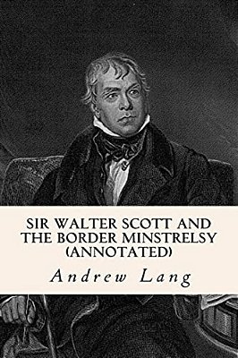 Sir Walter Scott And The Border Minstrelsy (Annotated)-..
