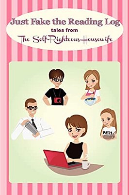 Just Fake The Reading Log: Tales From The Self-Righteous Housewife-..