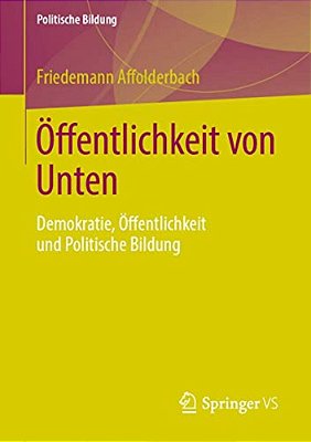 Öffentlichkeit Von Unten: Demokratie, Öffentlichkeit Und Politische Bildung-..