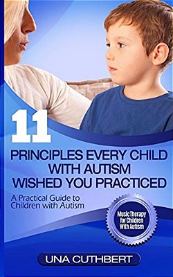 Children With Autism: 11 Principles Every Child With Autism Wished You Practiced: A Parents Guide To Raising A Child With Autism-..