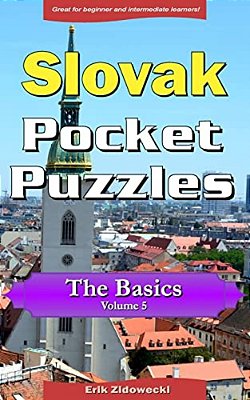 Slovak Pocket Puzzles - The Basics - Volume 5: A Collection Of Puzzles And Quizzes To Aid Your Language Learning-..