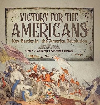 Victory For The Americans Key Battles In The America Revolution Grade 7 Children's American History-..