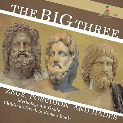 The Big Three Zeus, Poseidon And Hades - Mythology 4Th Grade Children's Greek & Roman Books-..