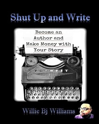Shut Up And Write: Become An Author And Make Money With Your Story-..