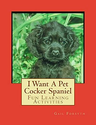 I Want A Pet Cocker Spaniel: Fun Learning Activities-..