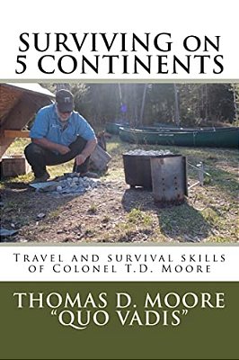Surviving On 5 Continents: Travel And Survival Skills Of Colonel T. D. Moore-..