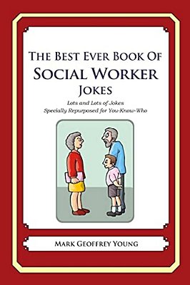 The Best Ever Book Of Social Worker Jokes: Lots And Lots Of Jokes Specially Repurposed For You-Know-who-..